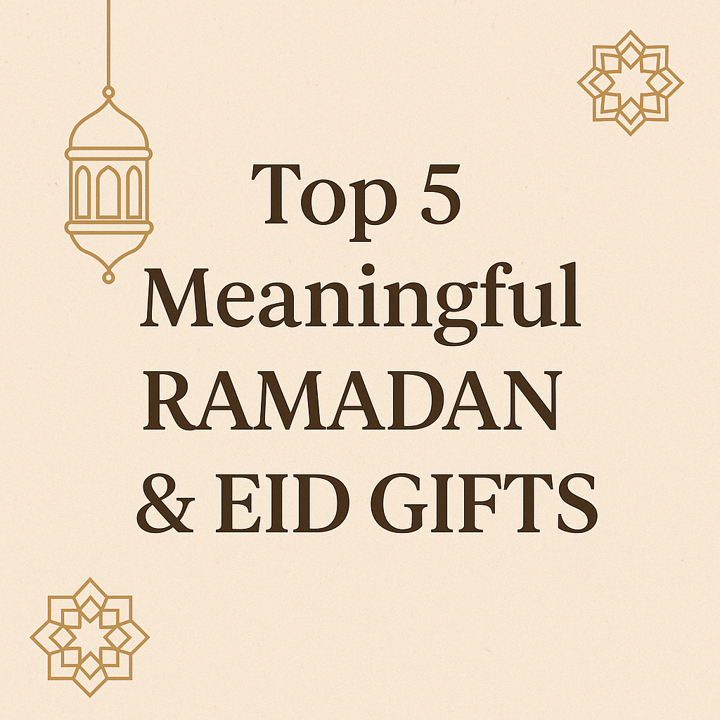 Top 5 Meaningful Ramadan & Eid Gifts
